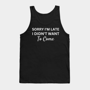 Sorry I'm Late I Didn't Want To Come-Introvert Gift Tank Top